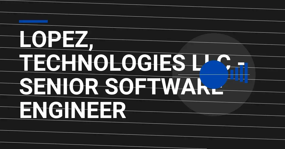 Lopez, Technologies LLC - Senior Software Engineer