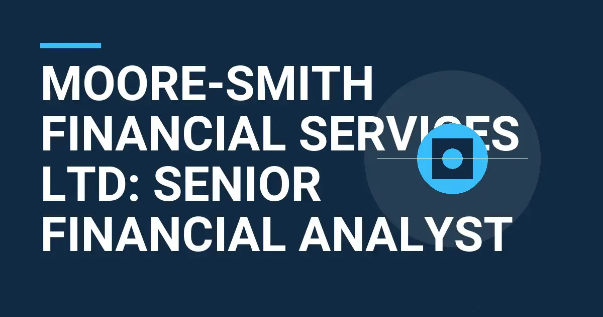 Moore-Smith Financial Services Ltd: Senior Financial Analyst